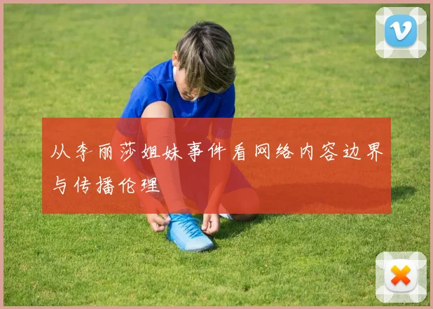 从李丽莎姐妹事件看网络内容边界与传播伦理
