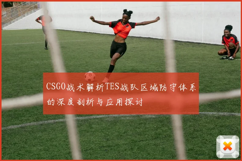 CSGO战术解析TES战队区域防守体系的深度剖析与应用探讨