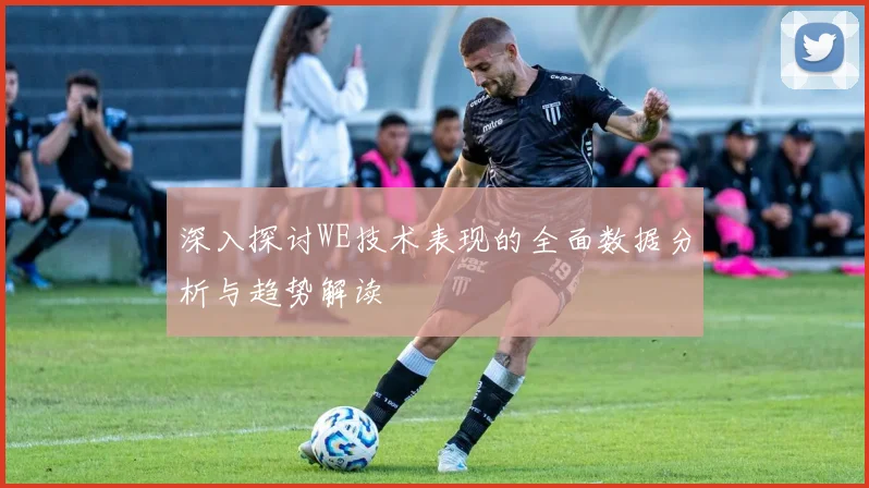 深入探讨WE技术表现的全面数据分析与趋势解读